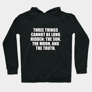 Three things cannot be long hidden. the sun, the moon, and the truth Hoodie